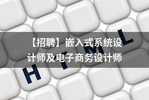 【招聘】嵌入式系统设计师及电子商务设计师