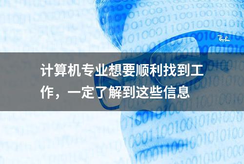 计算机专业想要顺利找到工作，一定了解到这些信息