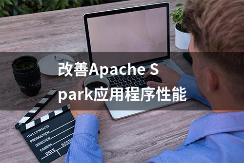 改善Apache Spark应用程序性能