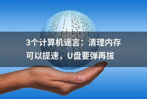 3个计算机谣言：清理内存可以提速，U盘要弹再拔