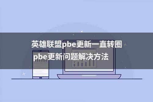 英雄联盟pbe更新一直转圈 pbe更新问题解决方法