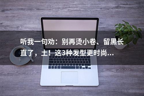 听我一句劝：别再烫小卷、留黑长直了，土！这3种发型更时尚洋气