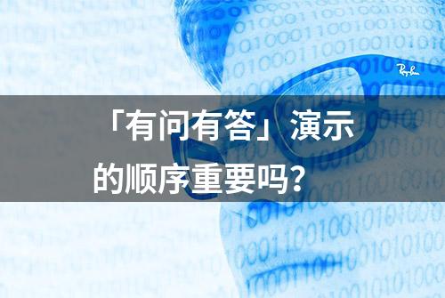 「有问有答」演示的顺序重要吗？