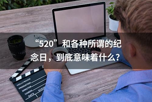 “520”和各种所谓的纪念日，到底意味着什么？