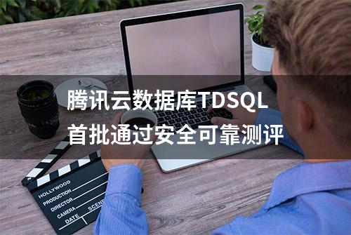 腾讯云数据库TDSQL首批通过安全可靠测评