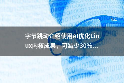 字节跳动介绍使用AI优化Linux内核成果，可减少30%内存用量