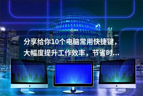 分享给你10个电脑常用快捷键，大幅度提升工作效率，节省时间