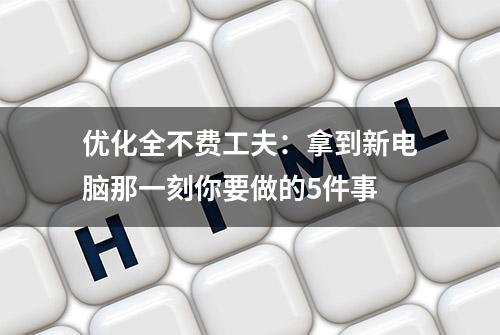 优化全不费工夫：拿到新电脑那一刻你要做的5件事