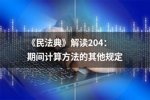 《民法典》解读204：期间计算方法的其他规定