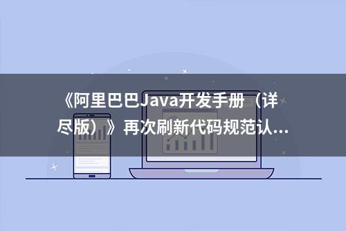 《阿里巴巴Java开发手册（详尽版）》再次刷新代码规范认知