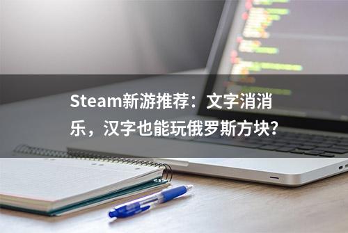 Steam新游推荐：文字消消乐，汉字也能玩俄罗斯方块？