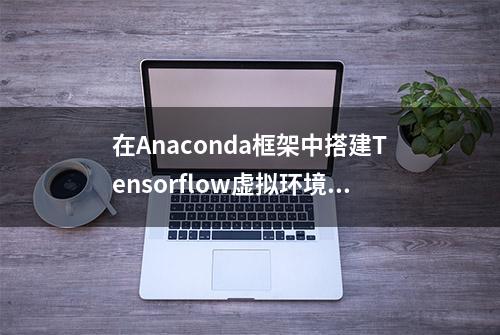 在Anaconda框架中搭建Tensorflow虚拟环境及在Pycharm工程中引用