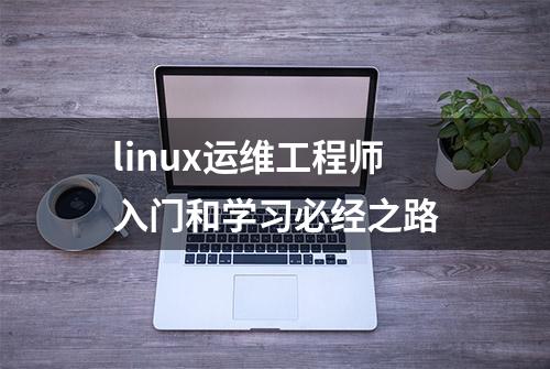 linux运维工程师入门和学习必经之路