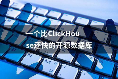 一个比ClickHouse还快的开源数据库