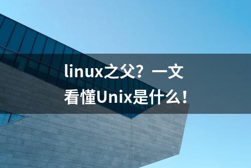 linux之父？一文看懂Unix是什么！