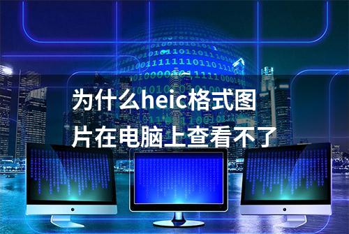 为什么heic格式图片在电脑上查看不了