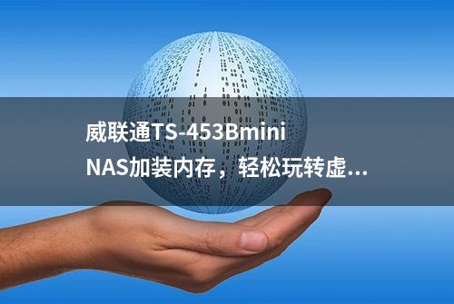 威联通TS-453Bmini NAS加装内存，轻松玩转虚拟机安装win10系统