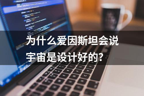 为什么爱因斯坦会说宇宙是设计好的？