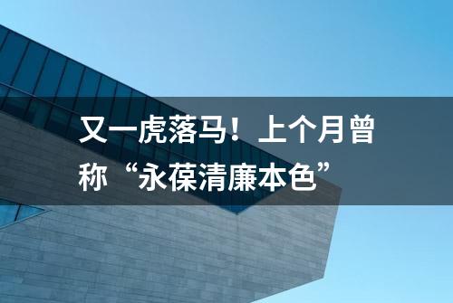 又一虎落马！上个月曾称“永葆清廉本色”