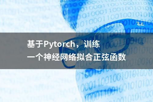 基于Pytorch，训练一个神经网络拟合正弦函数