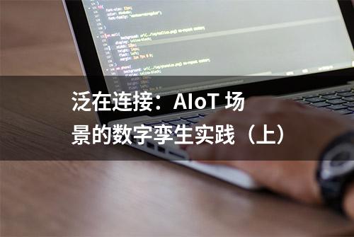 泛在连接：AIoT 场景的数字孪生实践（上）