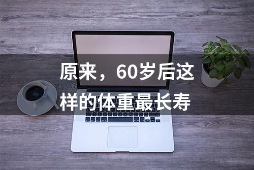 原来，60岁后这样的体重最长寿