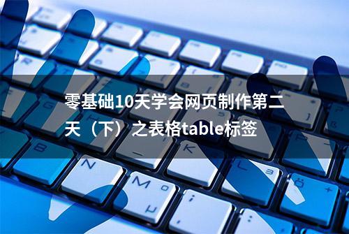 零基础10天学会网页制作第二天（下）之表格table标签