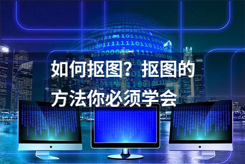 如何抠图？抠图的方法你必须学会