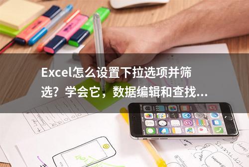 Excel怎么设置下拉选项并筛选？学会它，数据编辑和查找更轻松