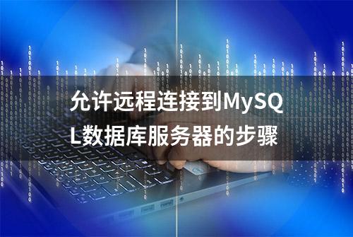 允许远程连接到MySQL数据库服务器的步骤