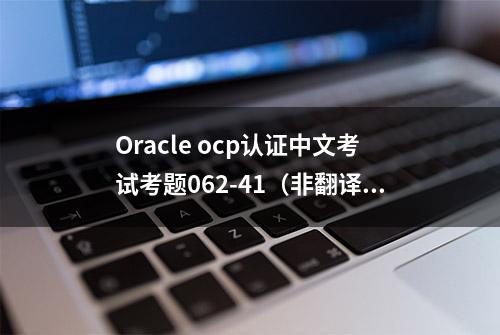 Oracle ocp认证中文考试考题062-41（非翻译）