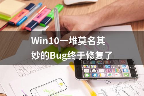 Win10一堆莫名其妙的Bug终于修复了