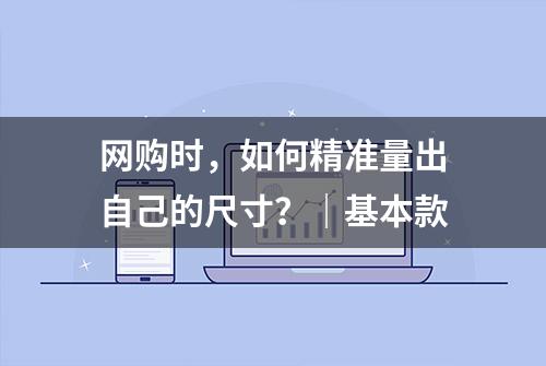 网购时，如何精准量出自己的尺寸？｜基本款