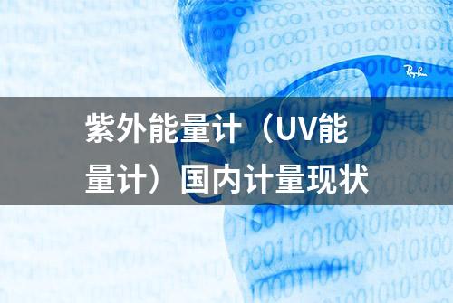 紫外能量计（UV能量计）国内计量现状