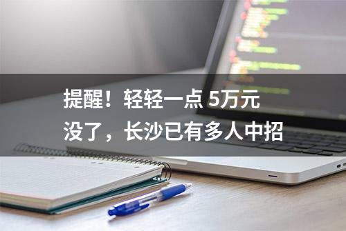 提醒！轻轻一点 5万元没了，长沙已有多人中招