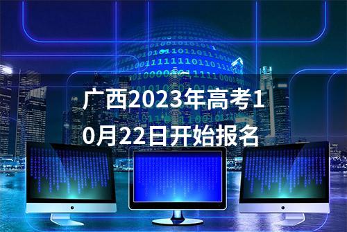 广西2023年高考10月22日开始报名