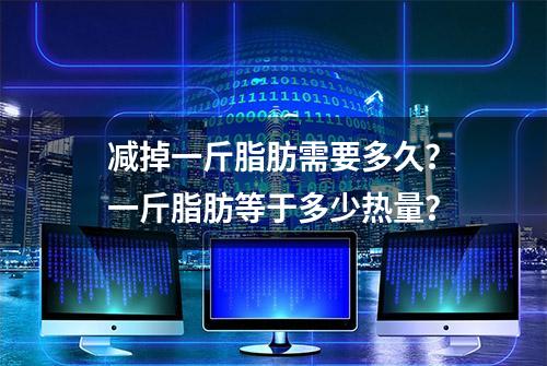 减掉一斤脂肪需要多久？一斤脂肪等于多少热量？