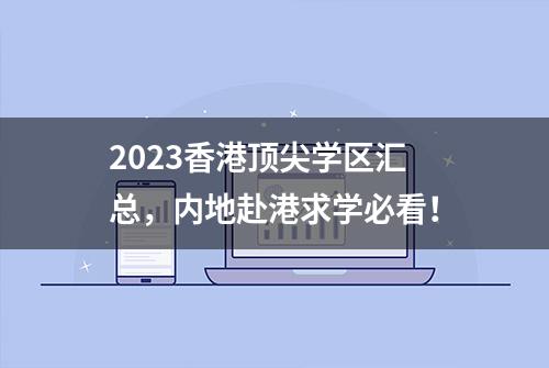 2023香港顶尖学区汇总，内地赴港求学必看！