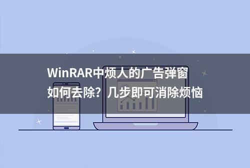 WinRAR中烦人的广告弹窗如何去除？几步即可消除烦恼