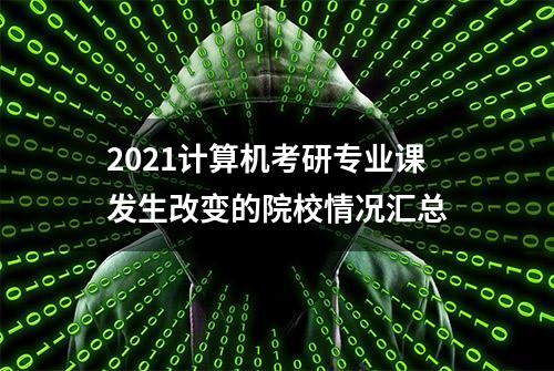 2021计算机考研专业课发生改变的院校情况汇总