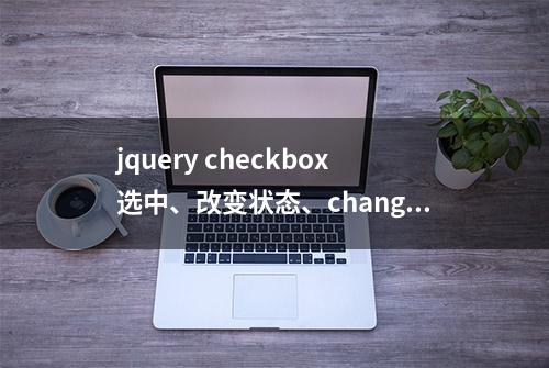 jquery checkbox选中、改变状态、change和click事件