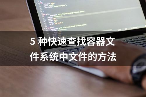 5 种快速查找容器文件系统中文件的方法