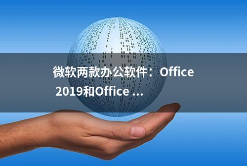 微软两款办公软件：Office 2019和Office 365，哪一个是最佳选择