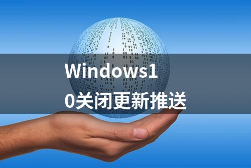 Windows10关闭更新推送