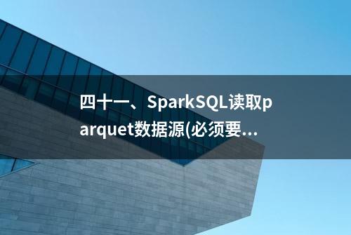 四十一、SparkSQL读取parquet数据源(必须要弄懂)