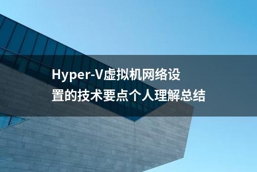 Hyper-V虚拟机网络设置的技术要点个人理解总结