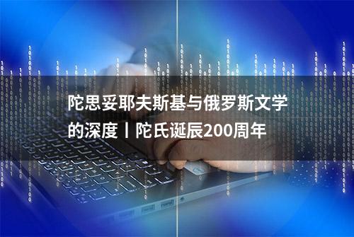 陀思妥耶夫斯基与俄罗斯文学的深度丨陀氏诞辰200周年