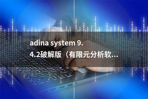 adina system 9.4.2破解版（有限元分析软件）Win/Linux双版本