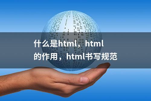 什么是html，html的作用，html书写规范