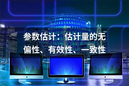 参数估计：估计量的无偏性、有效性、一致性